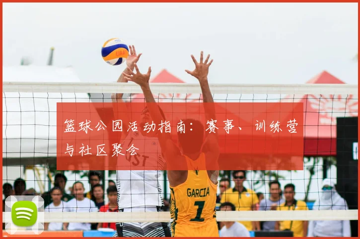 篮球公园活动指南：赛事、训练营与社区聚会
