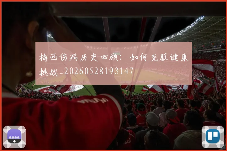 梅西伤病历史回顾：如何克服健康挑战_20260528193147