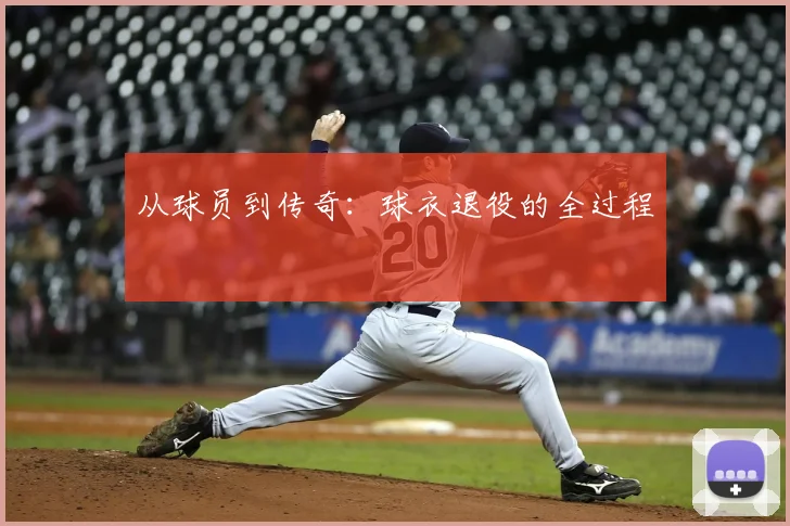 从球员到传奇：球衣退役的全过程