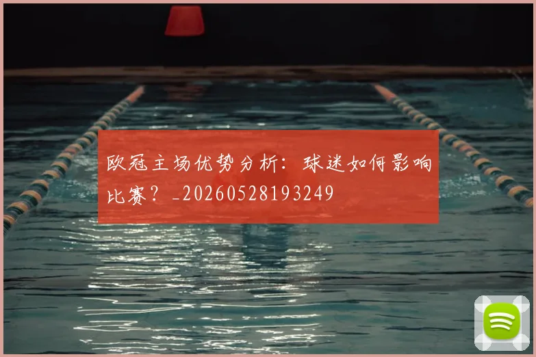 欧冠主场优势分析：球迷如何影响比赛？_20260528193249