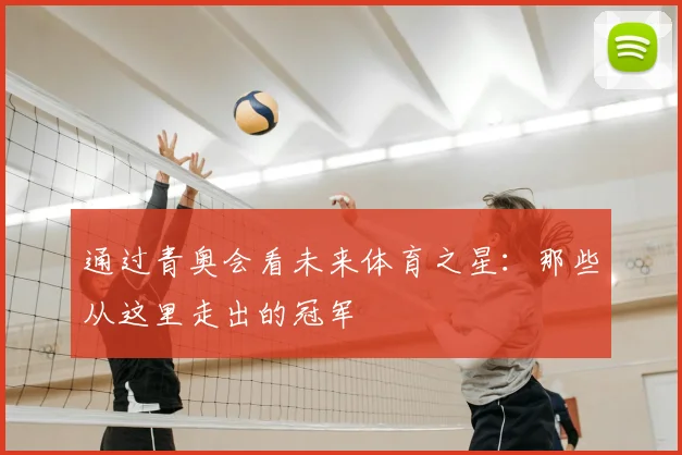 通过青奥会看未来体育之星:那些从这里走出的冠军