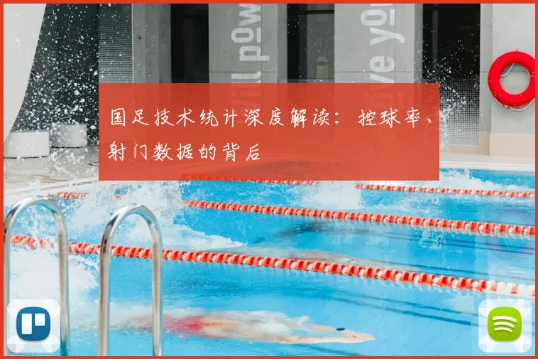 国足技术统计深度解读：控球率、射门数据的背后