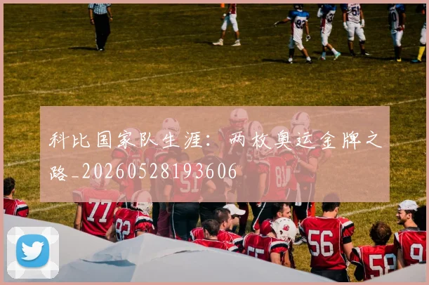 科比国家队生涯:两枚奥运金牌之路_20260528193606