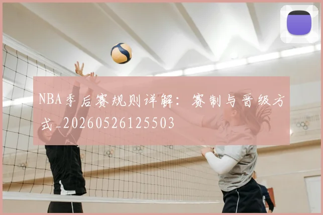 NBA季后赛规则详解:赛制与晋级方式_20260526125503