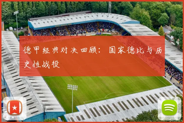 德甲经典对决回顾：国家德比与历史性战役