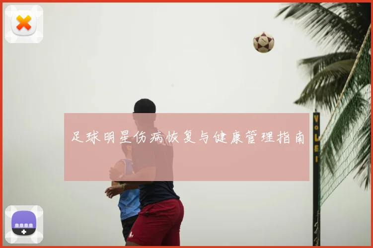 足球明星伤病恢复与健康管理指南